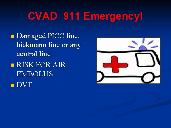 CVAD 911 Emergency! Damaged PICC line, hickmann line or any central line n RISK CVAD 911 Emergency! Damaged PICC line, hickmann line or any central line n RISK