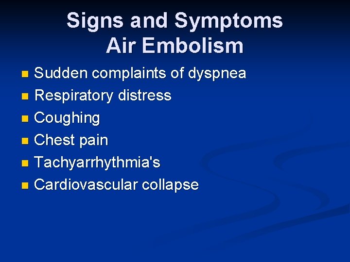 Signs and Symptoms Air Embolism Sudden complaints of dyspnea n Respiratory distress n Coughing Signs and Symptoms Air Embolism Sudden complaints of dyspnea n Respiratory distress n Coughing