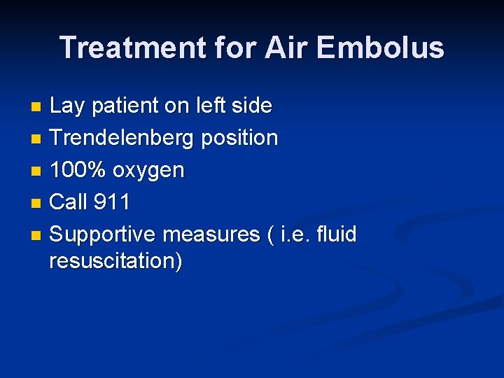 Treatment for Air Embolus Lay patient on left side n Trendelenberg position n 100% Treatment for Air Embolus Lay patient on left side n Trendelenberg position n 100%