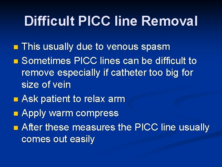 Difficult PICC line Removal This usually due to venous spasm n Sometimes PICC lines Difficult PICC line Removal This usually due to venous spasm n Sometimes PICC lines