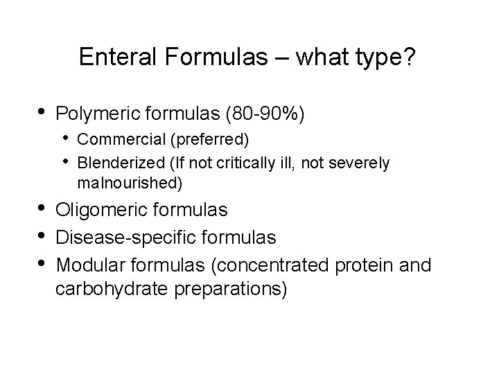 Enteral Formulas – what type? • Polymeric formulas (80 -90%) • • • Commercial