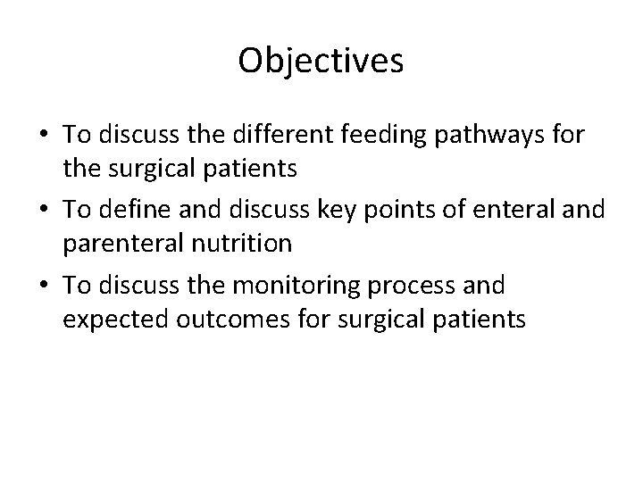Objectives • To discuss the different feeding pathways for the surgical patients • To