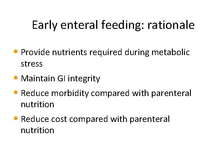 Early enteral feeding: rationale • Provide nutrients required during metabolic stress • Maintain GI