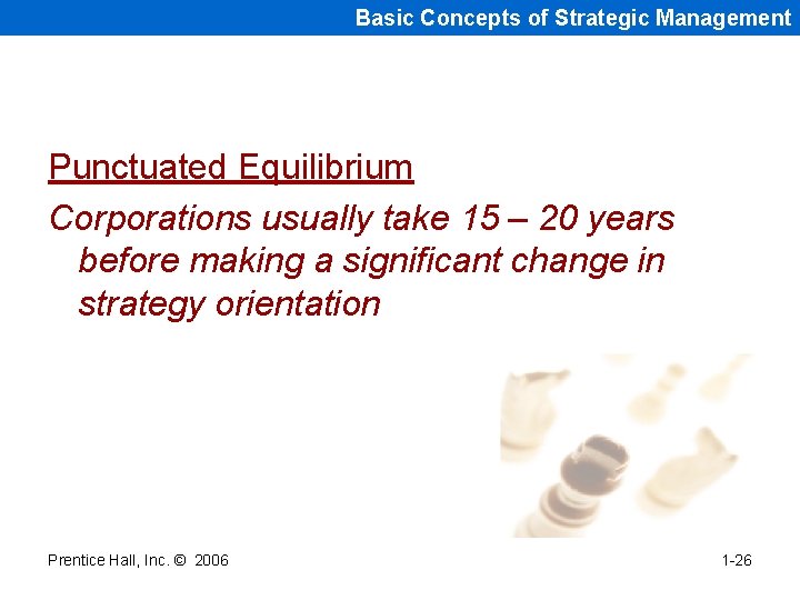 Basic Concepts of Strategic Management Punctuated Equilibrium Corporations usually take 15 – 20 years