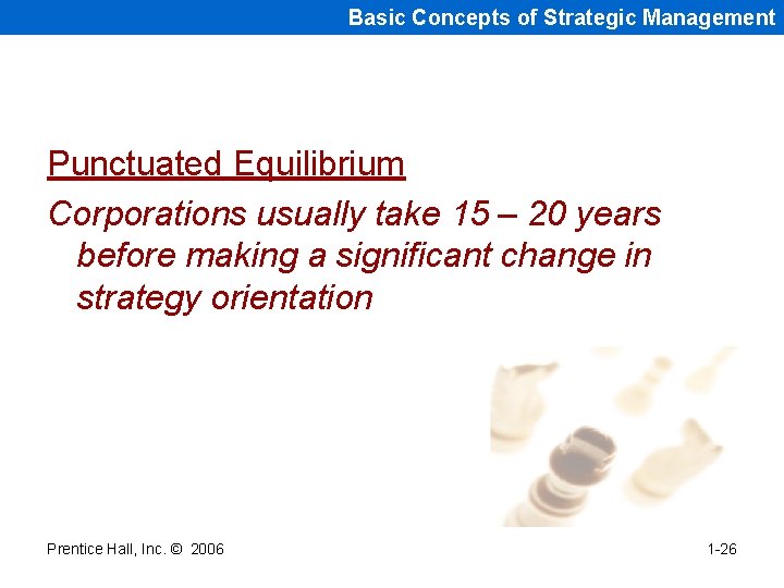 Basic Concepts of Strategic Management Punctuated Equilibrium Corporations usually take 15 – 20 years