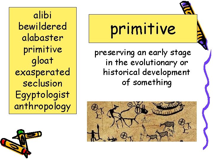 alibi bewildered alabaster primitive gloat exasperated seclusion Egyptologist anthropology primitive preserving an early stage