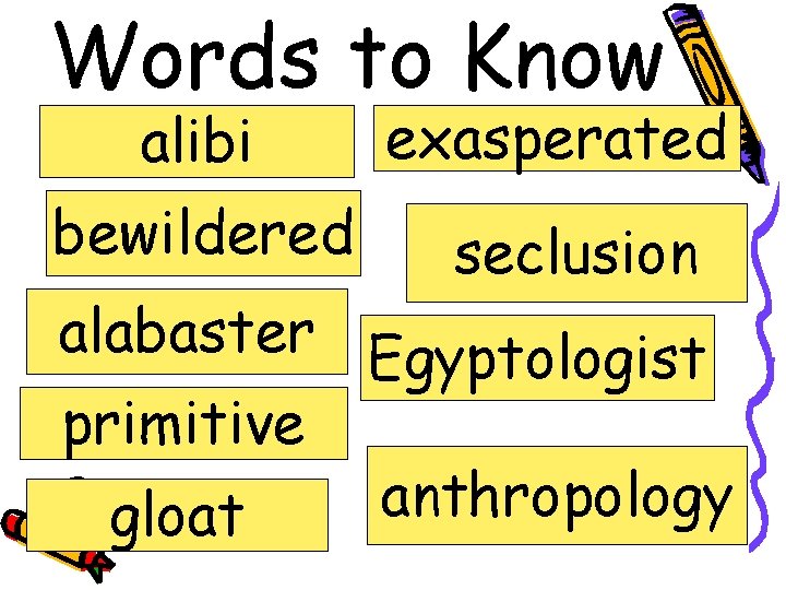 Words to Know alibi bewildered exasperated seclusion alabaster Egyptologist primitive anthropology gloat 