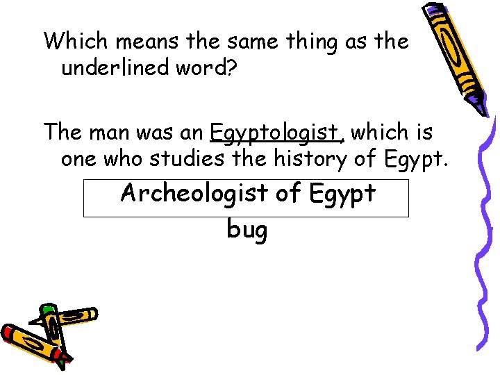 Which means the same thing as the underlined word? The man was an Egyptologist,