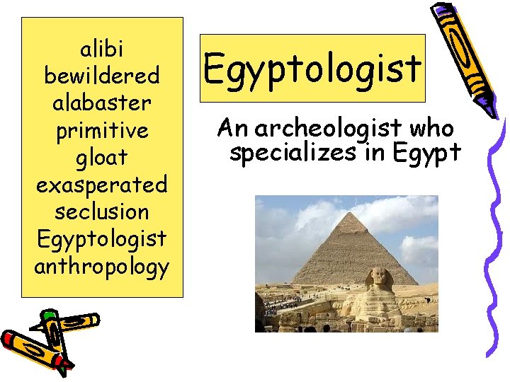 alibi bewildered alabaster primitive gloat exasperated seclusion Egyptologist anthropology Egyptologist An archeologist who specializes