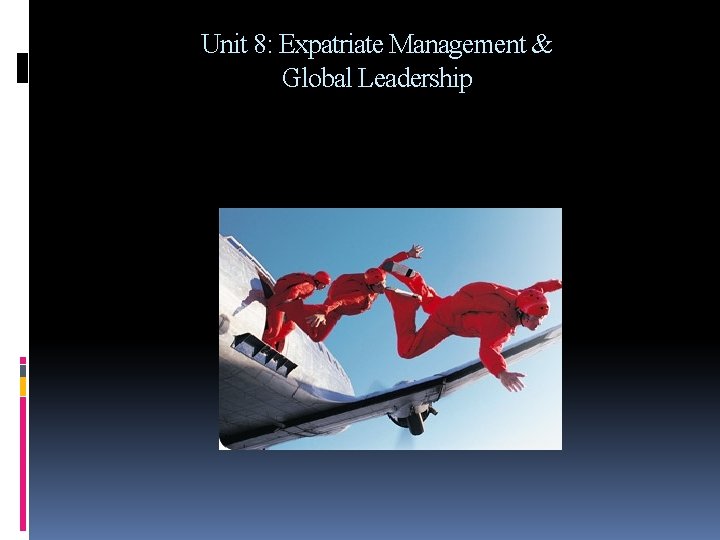 Unit 8: Expatriate Management & Global Leadership 