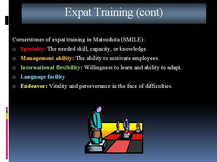 Expat Training (cont) Cornerstones of expat training in Matsushita (SMILE): o Specialty: The needed