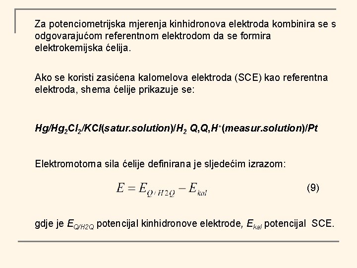 Za potenciometrijska mjerenja kinhidronova elektroda kombinira se s odgovarajućom referentnom elektrodom da se formira