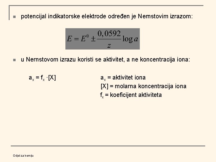 n potencijal indikatorske elektrode određen je Nernstovim izrazom: n u Nernstovom izrazu koristi se
