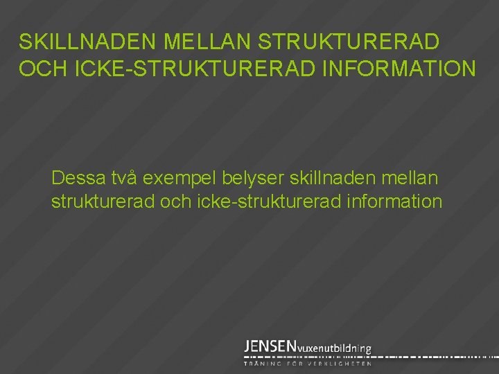 SKILLNADEN MELLAN STRUKTURERAD OCH ICKE-STRUKTURERAD INFORMATION Dessa två exempel belyser skillnaden mellan strukturerad och