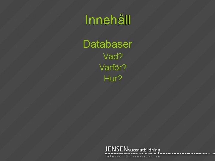 Innehåll Databaser Vad? Varför? Hur? 