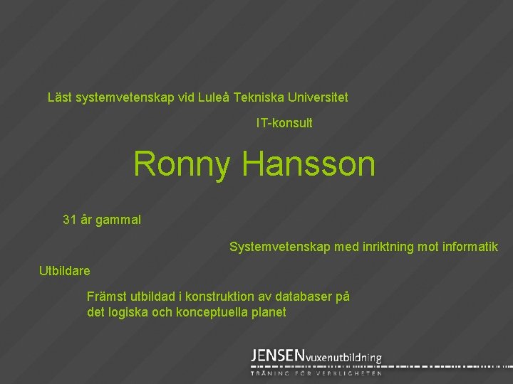 Läst systemvetenskap vid Luleå Tekniska Universitet IT-konsult Ronny Hansson 31 år gammal Systemvetenskap med