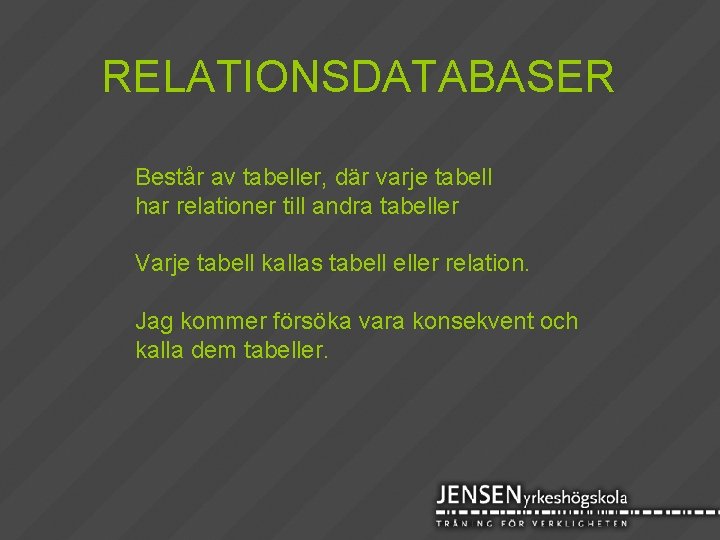 RELATIONSDATABASER Består av tabeller, där varje tabell har relationer till andra tabeller Varje tabell