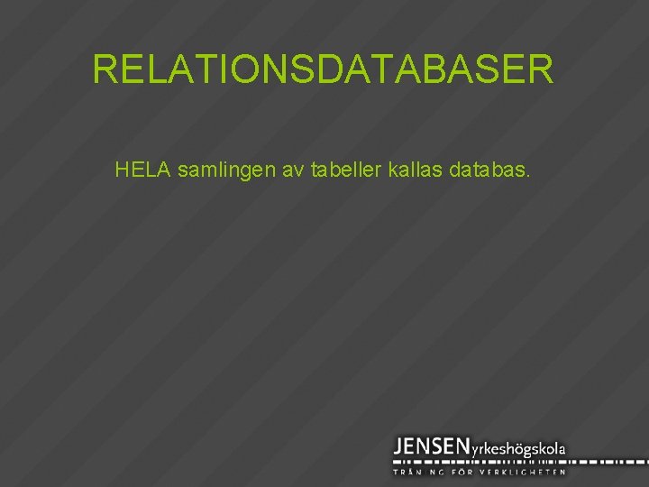 RELATIONSDATABASER HELA samlingen av tabeller kallas databas. 