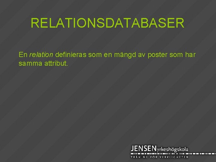 RELATIONSDATABASER En relation definieras som en mängd av poster som har samma attribut. 