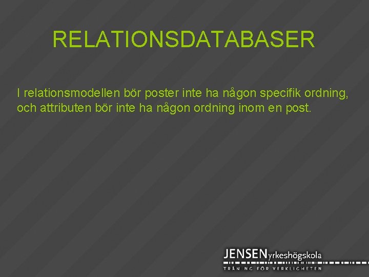 RELATIONSDATABASER I relationsmodellen bör poster inte ha någon specifik ordning, och attributen bör inte