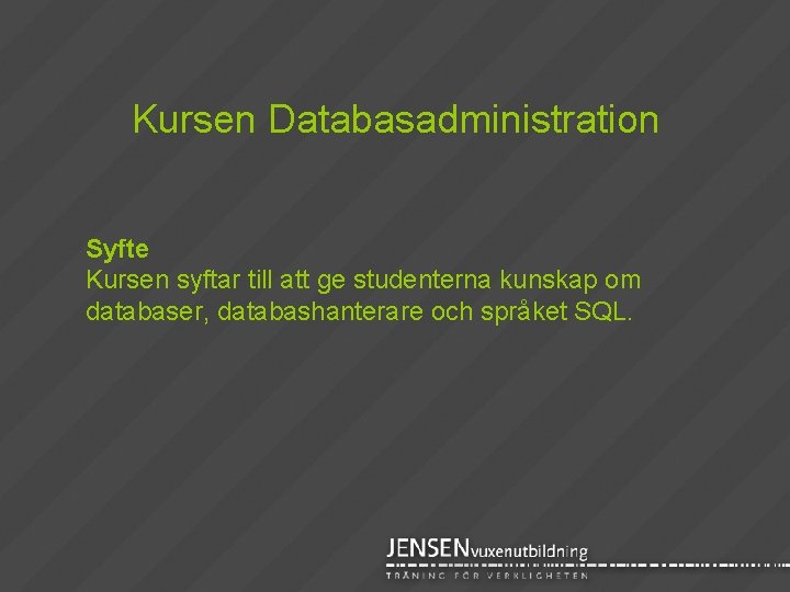 Kursen Databasadministration Syfte Kursen syftar till att ge studenterna kunskap om databaser, databashanterare och