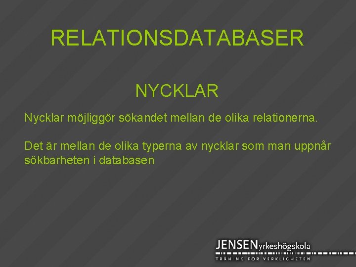 RELATIONSDATABASER NYCKLAR Nycklar möjliggör sökandet mellan de olika relationerna. Det är mellan de olika