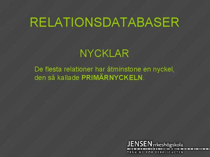 RELATIONSDATABASER NYCKLAR De flesta relationer har åtminstone en nyckel, den så kallade PRIMÄRNYCKELN. 