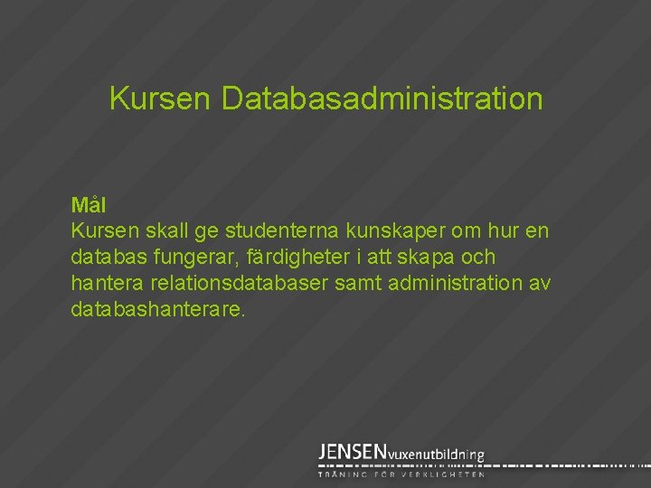 Kursen Databasadministration Mål Kursen skall ge studenterna kunskaper om hur en databas fungerar, färdigheter