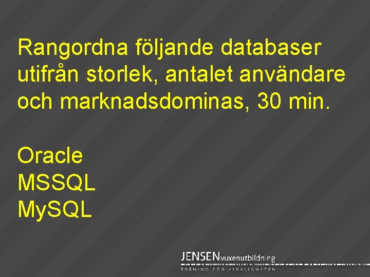 Rangordna följande databaser utifrån storlek, antalet användare och marknadsdominas, 30 min. Oracle MSSQL My.