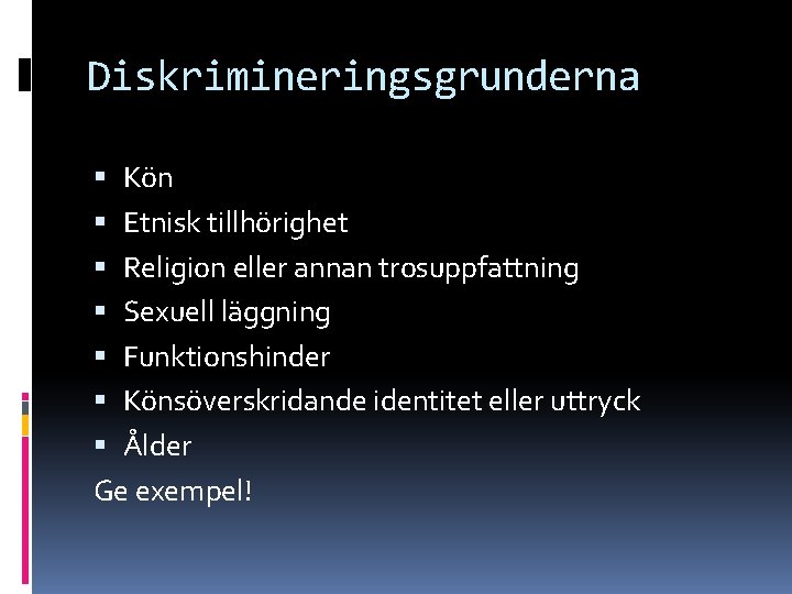 Diskrimineringsgrunderna Kön Etnisk tillhörighet Religion eller annan trosuppfattning Sexuell läggning Funktionshinder Könsöverskridande identitet eller