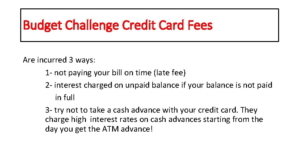 Budget Challenge Credit Card Fees Are incurred 3 ways: 1 - not paying your