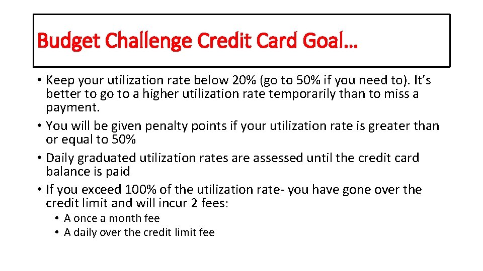 Budget Challenge Credit Card Goal… • Keep your utilization rate below 20% (go to