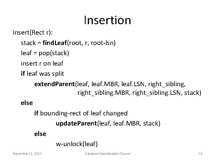 Insertion insert(Rect r): stack = find. Leaf(root, r, root-lsn) leaf = pop(stack) insert r