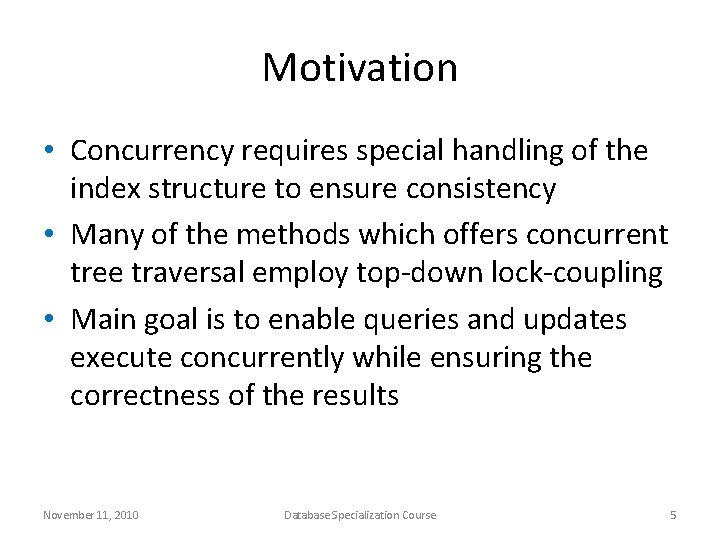 Motivation • Concurrency requires special handling of the index structure to ensure consistency •