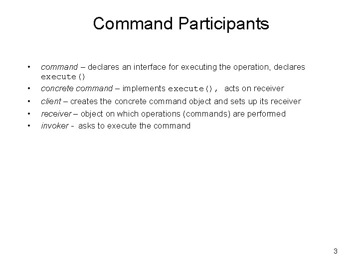 Command Participants • • • command – declares an interface for executing the operation,