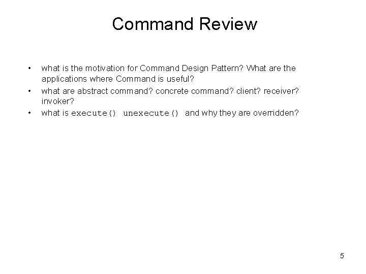 Command Review • • • what is the motivation for Command Design Pattern? What