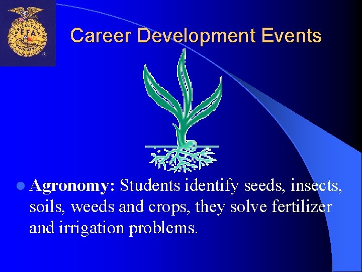 Career Development Events l Agronomy: Students identify seeds, insects, soils, weeds and crops, they