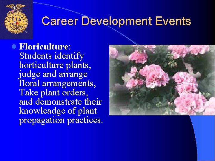 Career Development Events l Floriculture: Students identify horticulture plants, judge and arrange floral arrangements,