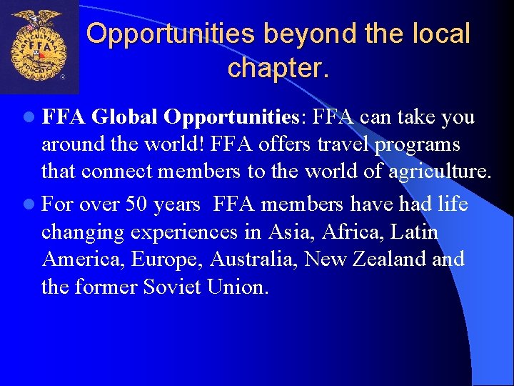 Opportunities beyond the local chapter. l FFA Global Opportunities: FFA can take you around