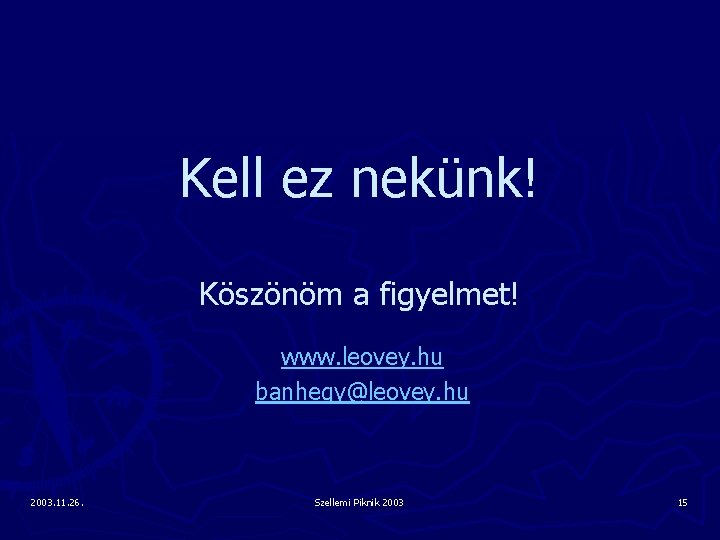 Kell ez nekünk! Köszönöm a figyelmet! www. leovey. hu banhegy@leovey. hu 2003. 11. 26.