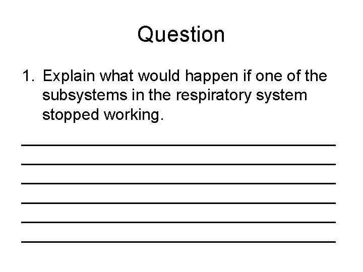Question 1. Explain what would happen if one of the subsystems in the respiratory
