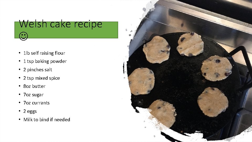 Welsh cake recipe • 1 lb self raising flour • 1 tsp baking powder