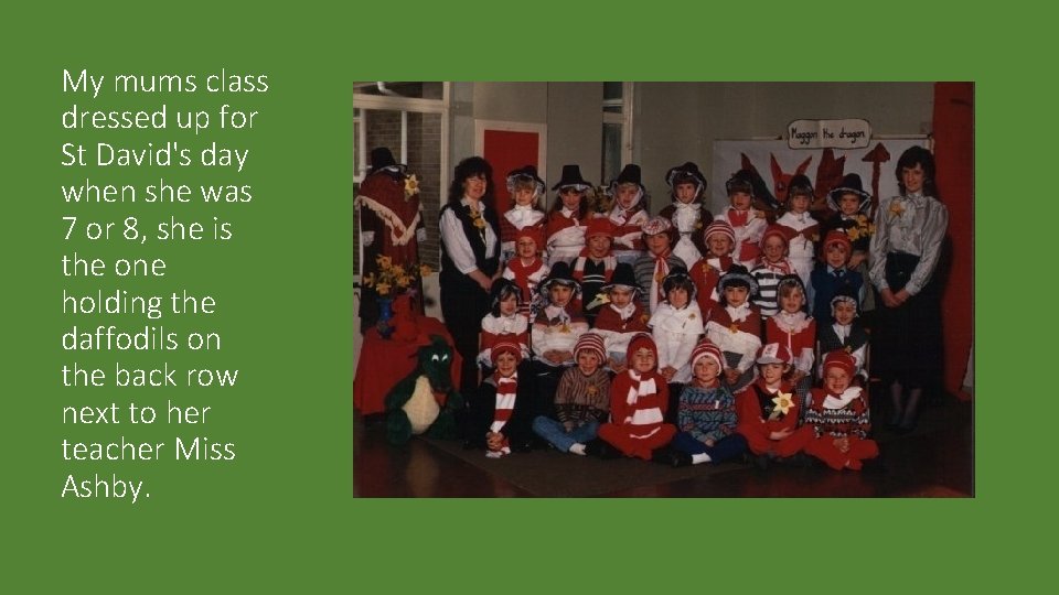 My mums class dressed up for St David's day when she was 7 or