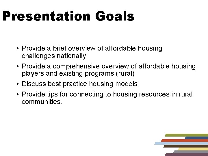 Presentation Goals • Provide a brief overview of affordable housing challenges nationally • Provide