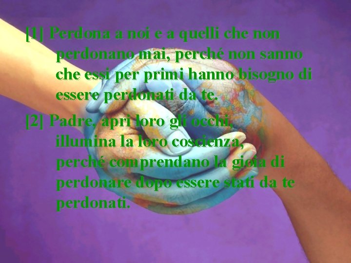 [1] Perdona a noi e a quelli che non perdonano mai, perché non sanno