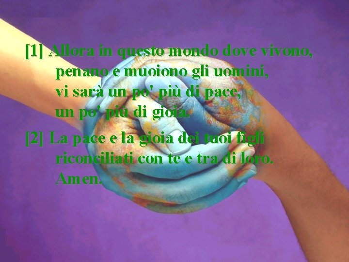 [1] Allora in questo mondo dove vivono, penano e muoiono gli uomini, vi sarà
