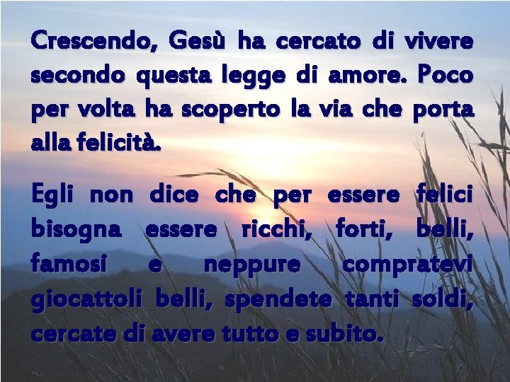 Crescendo, Gesù ha cercato di vivere secondo questa legge di amore. Poco per volta