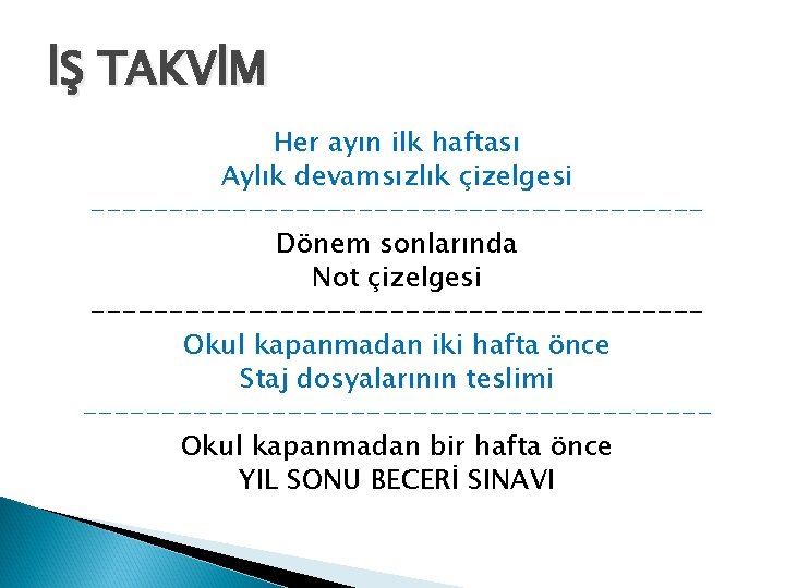 İŞ TAKVİM Her ayın ilk haftası Aylık devamsızlık çizelgesi -------------------Dönem sonlarında Not çizelgesi -------------------Okul