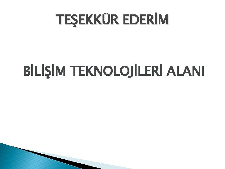 TEŞEKKÜR EDERİM BİLİŞİM TEKNOLOJİLERİ ALANI 