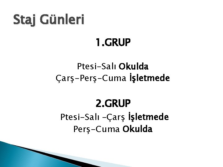 Staj Günleri 1. GRUP Ptesi-Salı Okulda Çarş-Perş-Cuma İşletmede 2. GRUP Ptesi-Salı –Çarş İşletmede Perş-Cuma